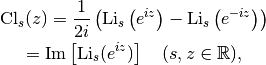 \mathrm{Cl}_s(z) = \frac{1}{2i}\left(\mathrm{Li}_s\left(e^{iz}\right) -
                   \mathrm{Li}_s\left(e^{-iz}\right)\right)

= \mathrm{Im}\left[\mathrm{Li}_s(e^{iz})\right] \quad (s, z \in \mathbb{R}),