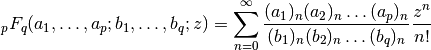 \,_pF_q(a_1,\ldots,a_p; b_1,\ldots,b_q; z) =
\sum_{n=0}^\infty \frac{(a_1)_n (a_2)_n \ldots (a_p)_n}
   {(b_1)_n(b_2)_n\ldots(b_q)_n} \frac{z^n}{n!}