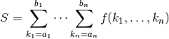 S = \sum_{k_1=a_1}^{b_1} \cdots
\sum_{k_n=a_n}^{b_n} f(k_1,\ldots,k_n)