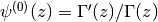 \psi^{(0)}(z) = \Gamma'(z)/\Gamma(z)