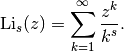 \mathrm{Li}_s(z) = \sum_{k=1}^{\infty} \frac{z^k}{k^s}.