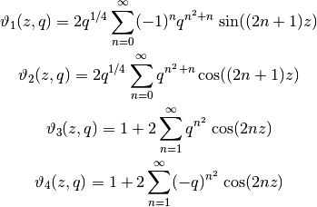 \vartheta_1(z,q) = 2 q^{1/4} \sum_{n=0}^{\infty}
  (-1)^n q^{n^2+n\,} \sin((2n+1)z)

\vartheta_2(z,q) = 2 q^{1/4} \sum_{n=0}^{\infty}
  q^{n^{2\,} + n} \cos((2n+1)z)

\vartheta_3(z,q) = 1 + 2 \sum_{n=1}^{\infty}
  q^{n^2\,} \cos(2 n z)

\vartheta_4(z,q) = 1 + 2 \sum_{n=1}^{\infty}
  (-q)^{n^2\,} \cos(2 n z)