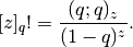 [z]_q! = \frac{(q;q)_z}{(1-q)^z}.