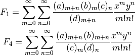 F_1 = \sum_{m=0}^{\infty} \sum_{n=0}^{\infty}
      \frac{(a)_{m+n} (b)_m (c)_n}{(d)_{m+n}}
      \frac{x^m y^n}{m! n!}

F_4 = \sum_{m=0}^{\infty} \sum_{n=0}^{\infty}
      \frac{(a)_{m+n} (b)_{m+n}}{(c)_m (d)_{n}}
      \frac{x^m y^n}{m! n!}