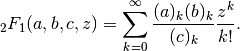 \,_2F_1(a,b,c,z) = \sum_{k=0}^{\infty}
    \frac{(a)_k (b)_k}{(c)_k} \frac{z^k}{k!}.