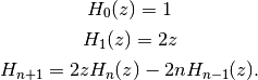 H_0(z) = 1

H_1(z) = 2z

H_{n+1} = 2z H_n(z) - 2n H_{n-1}(z).
