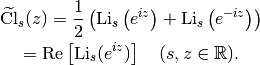 \mathrm{\widetilde{Cl}}_s(z) =
    \frac{1}{2}\left(\mathrm{Li}_s\left(e^{iz}\right) +
    \mathrm{Li}_s\left(e^{-iz}\right)\right)

= \mathrm{Re}\left[\mathrm{Li}_s(e^{iz})\right] \quad (s, z \in \mathbb{R}).
