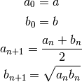 a_0 = a

b_0 = b

a_{n+1} = \frac{a_n+b_n}{2}

b_{n+1} = \sqrt{a_n b_n}
