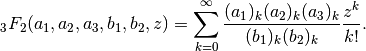 \,_3F_2(a_1,a_2,a_3,b_1,b_2,z) = \sum_{k=0}^{\infty}
    \frac{(a_1)_k (a_2)_k (a_3)_k}{(b_1)_k (b_2)_k} \frac{z^k}{k!}.
