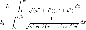 I_1 = \int_0^{\infty}
  \frac{1}{\sqrt{(x^2+a^2)(x^2+b^2)}} \,dx

I_2 = \int_0^{\pi/2}
  \frac{1}{\sqrt{a^2 \cos^2(x) + b^2 \sin^2(x)}} \,dx