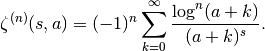 \zeta^{(n)}(s,a) = (-1)^n \sum_{k=0}^\infty \frac{\log^n(a+k)}{(a+k)^s}.