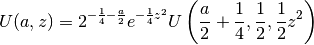 U(a,z) = 2^{-\frac{1}{4}-\frac{a}{2}} e^{-\frac{1}{4} z^2}
    U\left(\frac{a}{2}+\frac{1}{4},
    \frac{1}{2}, \frac{1}{2}z^2\right)