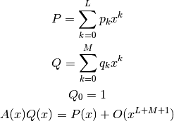 P = \sum_{k=0}^L p_k x^k

Q = \sum_{k=0}^M q_k x^k

Q_0 = 1

A(x) Q(x) = P(x) + O(x^{L+M+1})