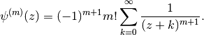 \psi^{(m)}(z) = (-1)^{m+1} m! \sum_{k=0}^{\infty}
    \frac{1}{(z+k)^{m+1}}.